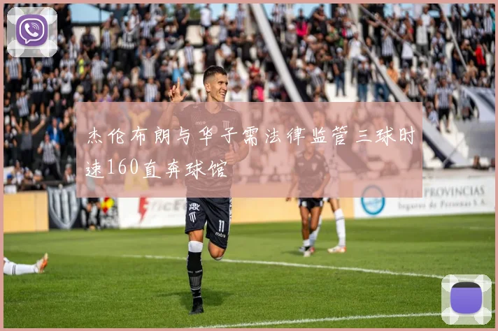 杰伦布朗与华子需法律监管三球时速160直奔球馆